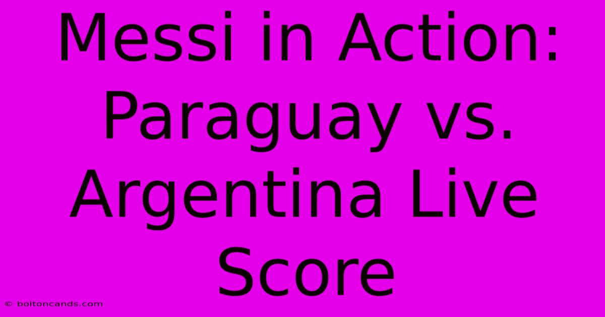 Messi In Action: Paraguay Vs. Argentina Live Score 