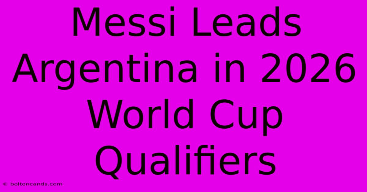 Messi Leads Argentina In 2026 World Cup Qualifiers 