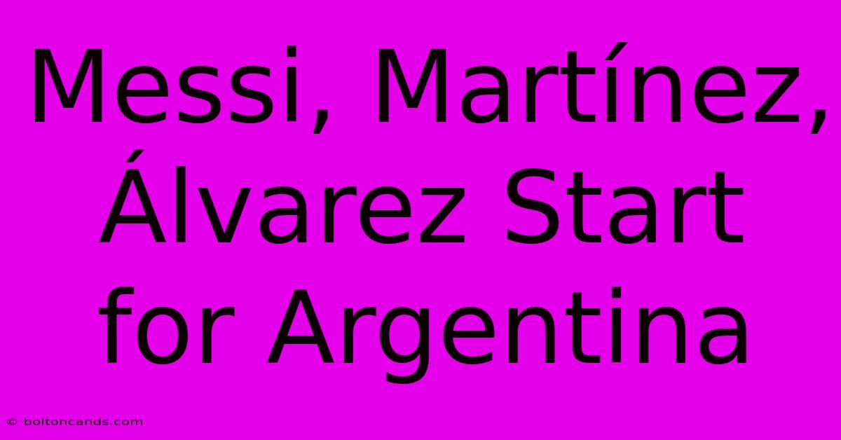 Messi, Martínez, Álvarez Start For Argentina