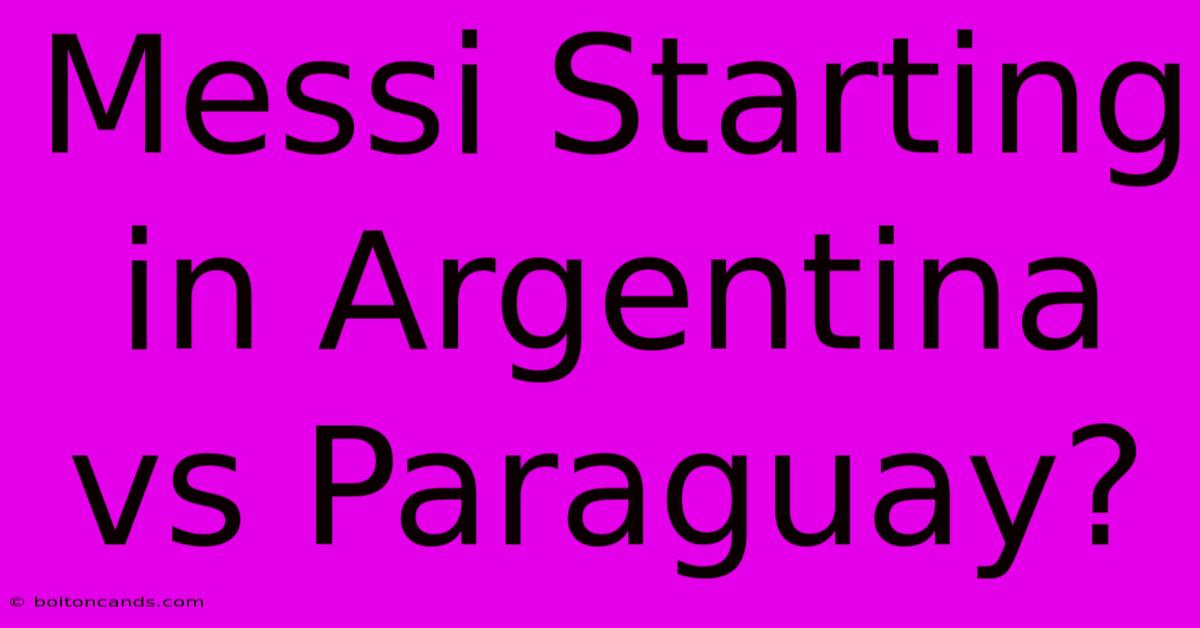 Messi Starting In Argentina Vs Paraguay? 