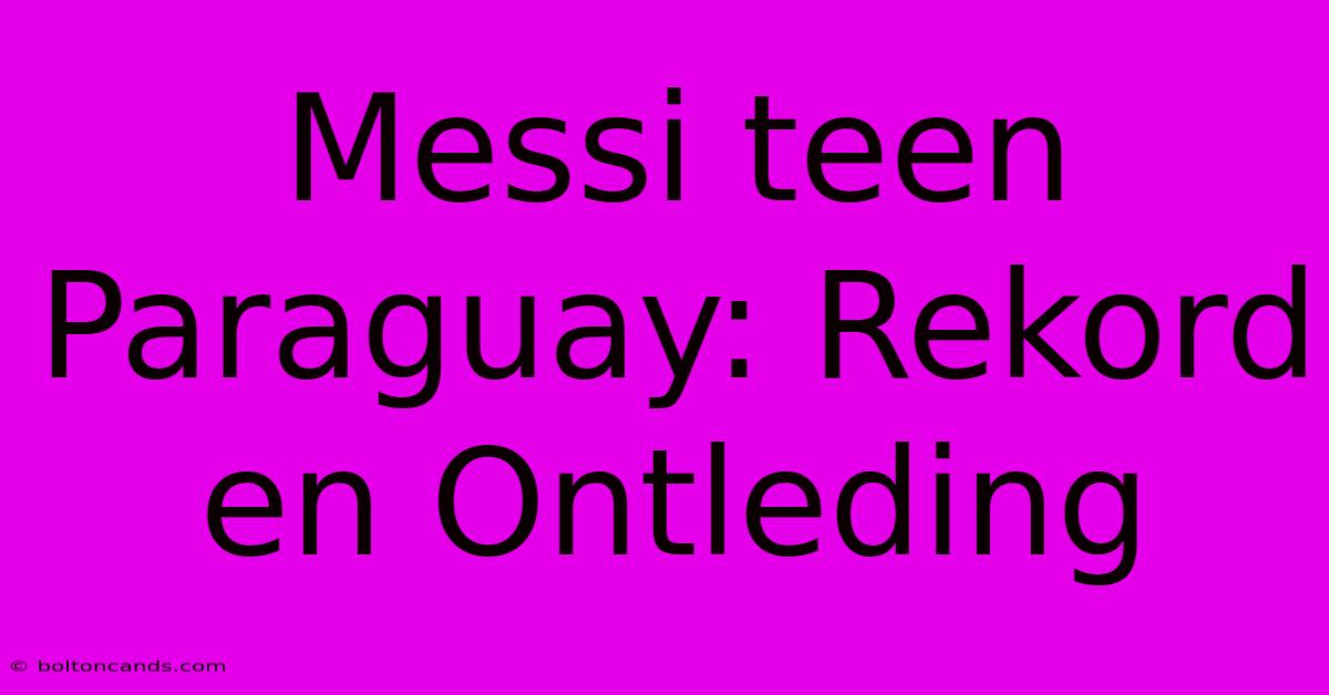 Messi Teen Paraguay: Rekord En Ontleding