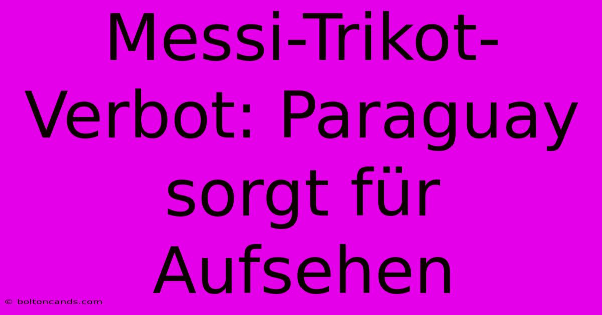 Messi-Trikot-Verbot: Paraguay Sorgt Für Aufsehen