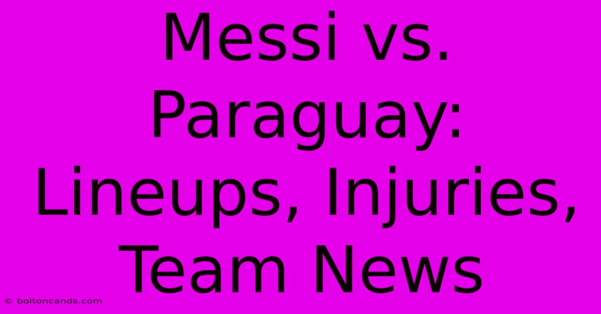 Messi Vs. Paraguay: Lineups, Injuries, Team News