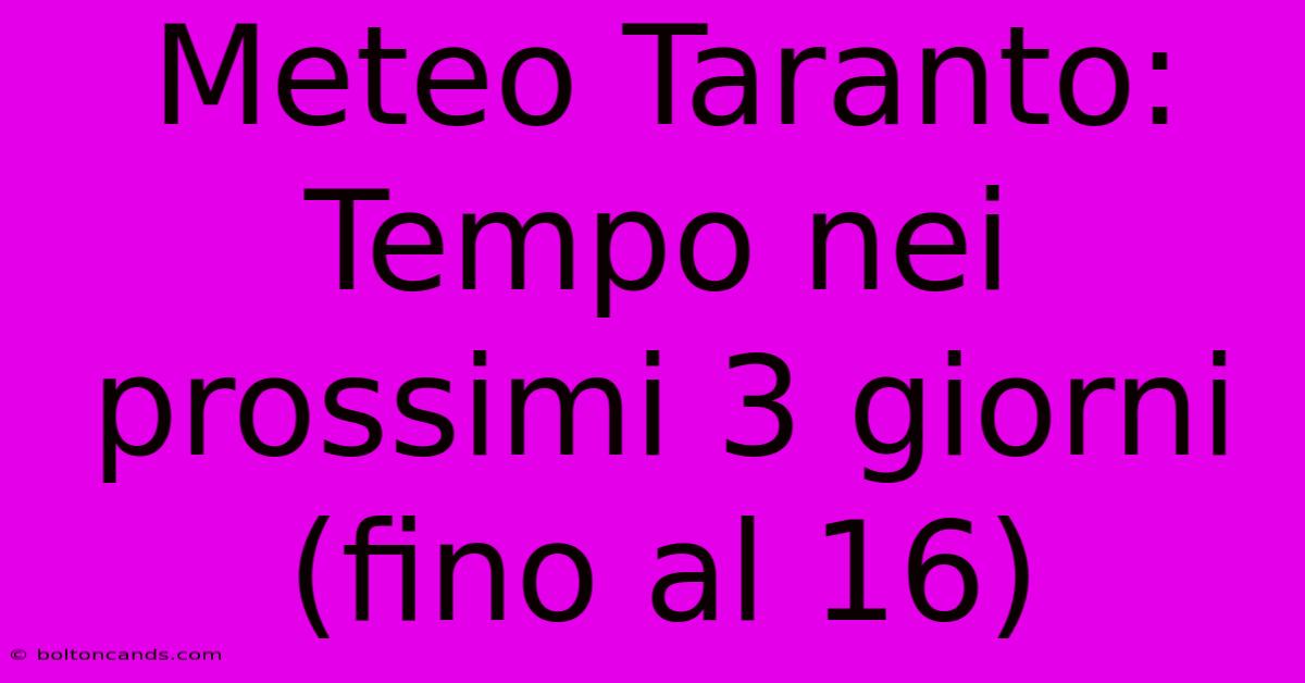 Meteo Taranto: Tempo Nei Prossimi 3 Giorni (fino Al 16)