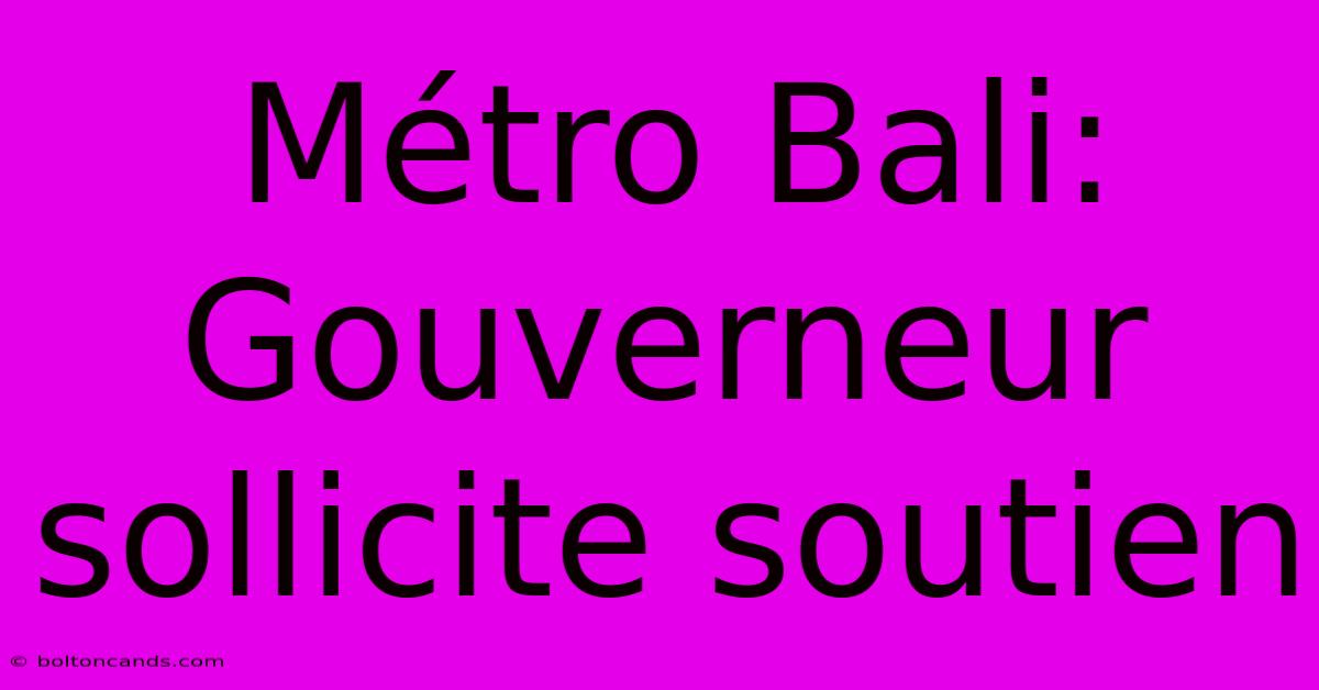 Métro Bali: Gouverneur Sollicite Soutien