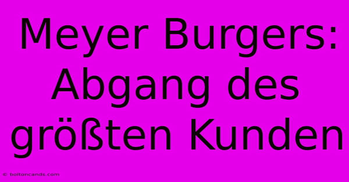 Meyer Burgers: Abgang Des Größten Kunden 