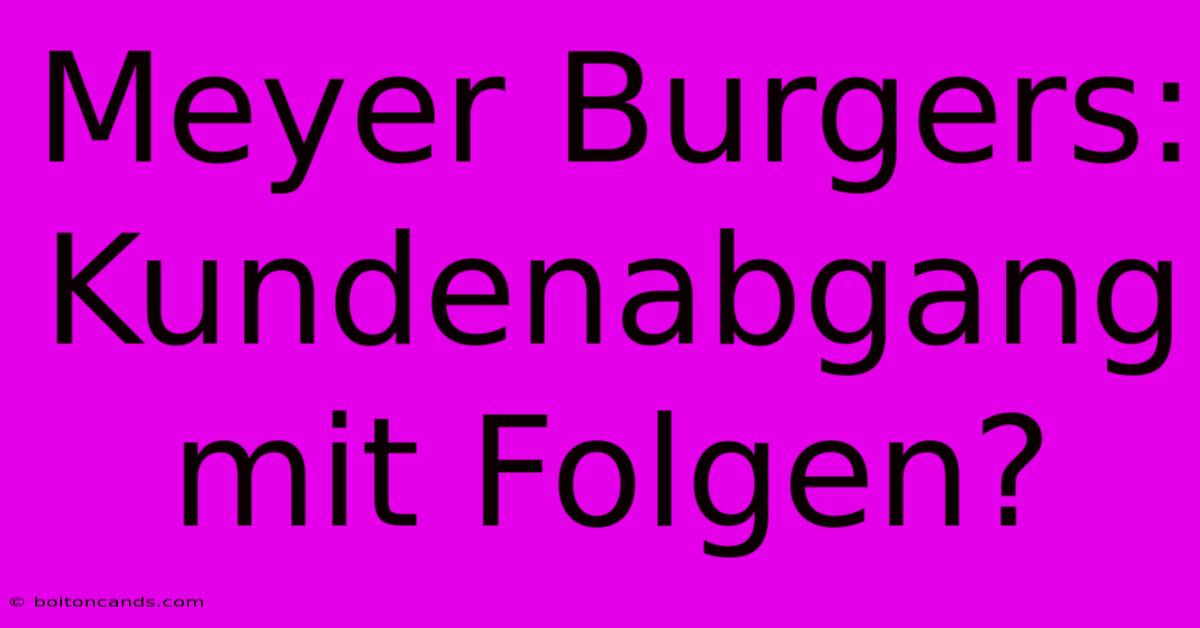 Meyer Burgers: Kundenabgang Mit Folgen?