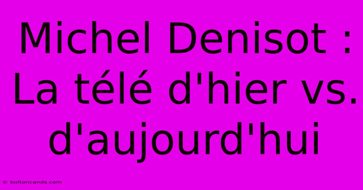 Michel Denisot : La Télé D'hier Vs. D'aujourd'hui