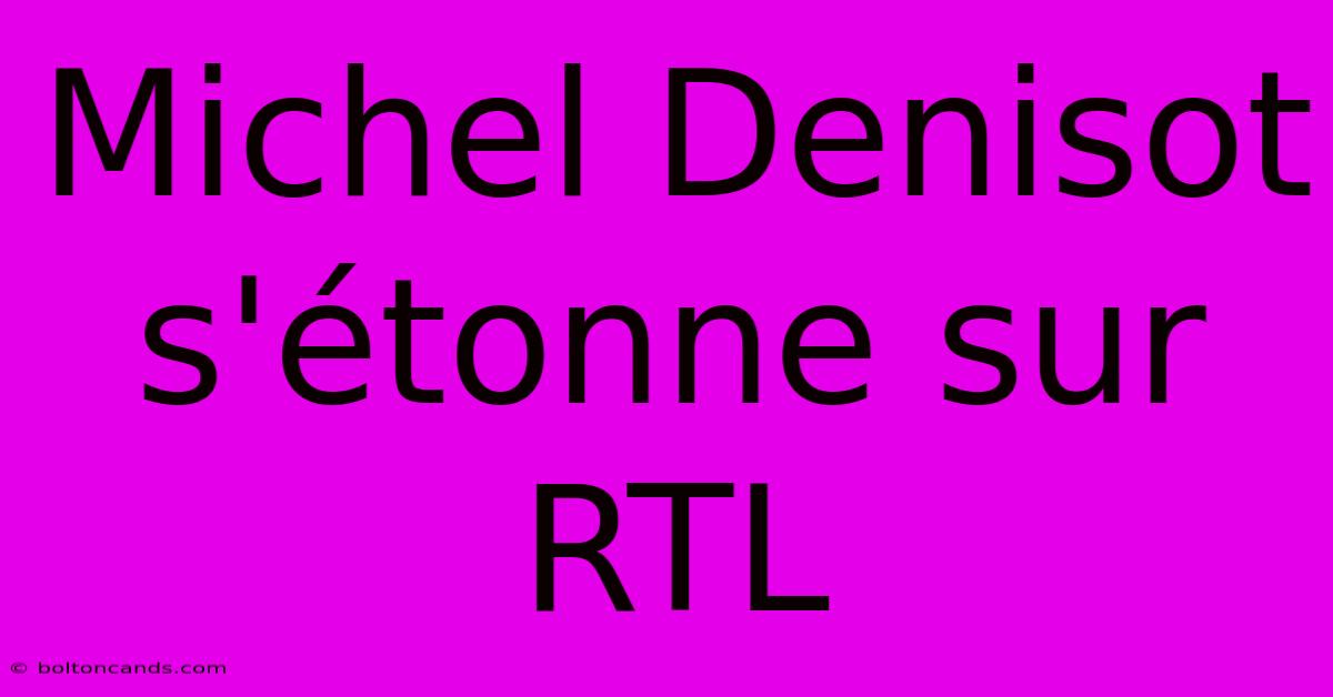 Michel Denisot S'étonne Sur RTL 