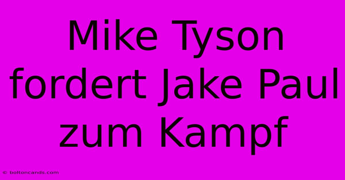 Mike Tyson Fordert Jake Paul Zum Kampf