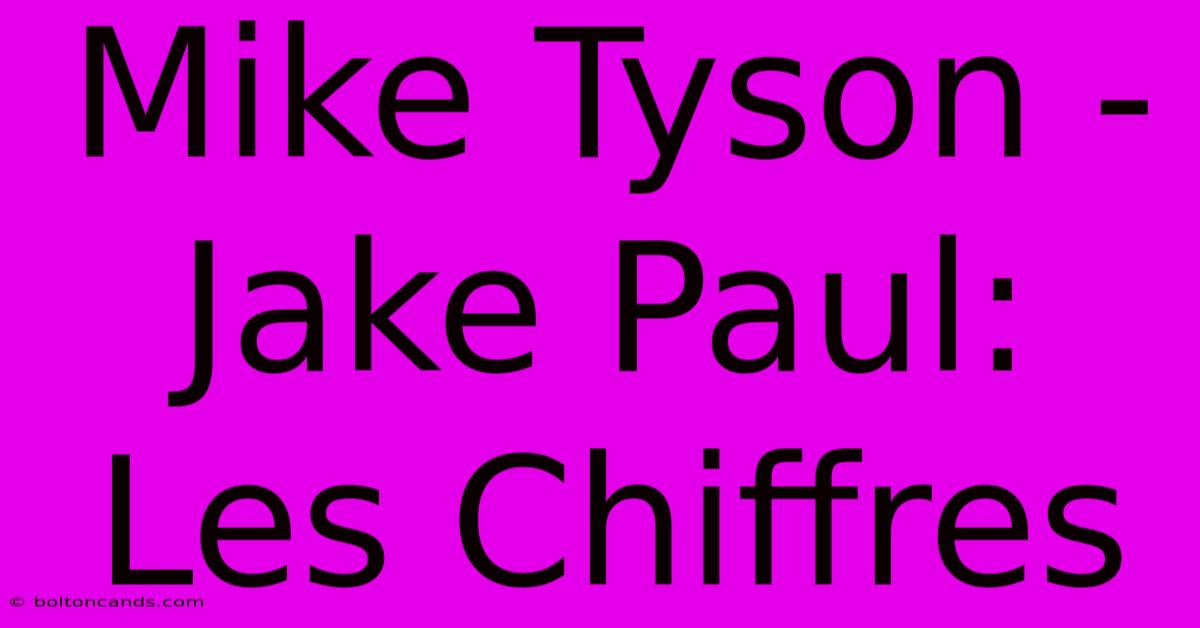 Mike Tyson - Jake Paul: Les Chiffres