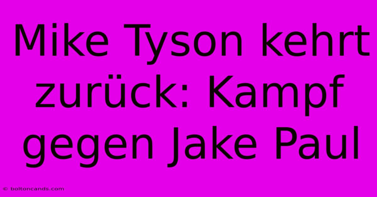 Mike Tyson Kehrt Zurück: Kampf Gegen Jake Paul