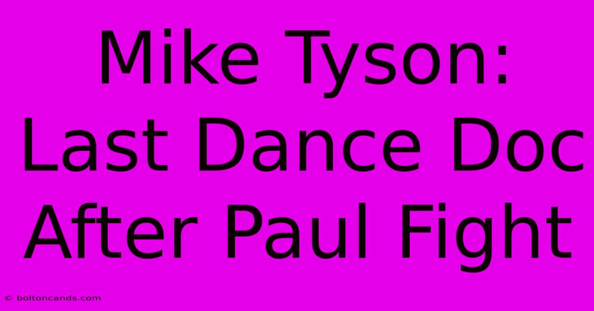 Mike Tyson: Last Dance Doc After Paul Fight