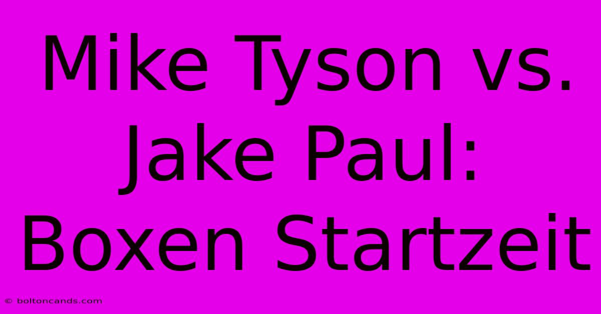 Mike Tyson Vs. Jake Paul: Boxen Startzeit