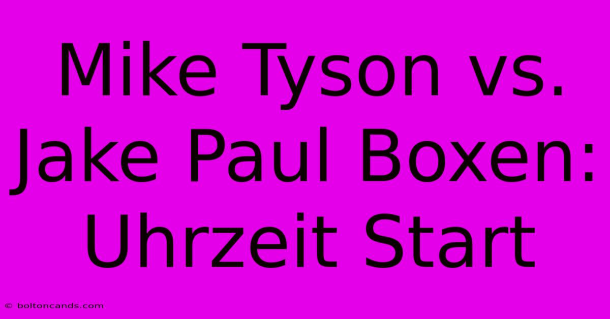 Mike Tyson Vs. Jake Paul Boxen: Uhrzeit Start