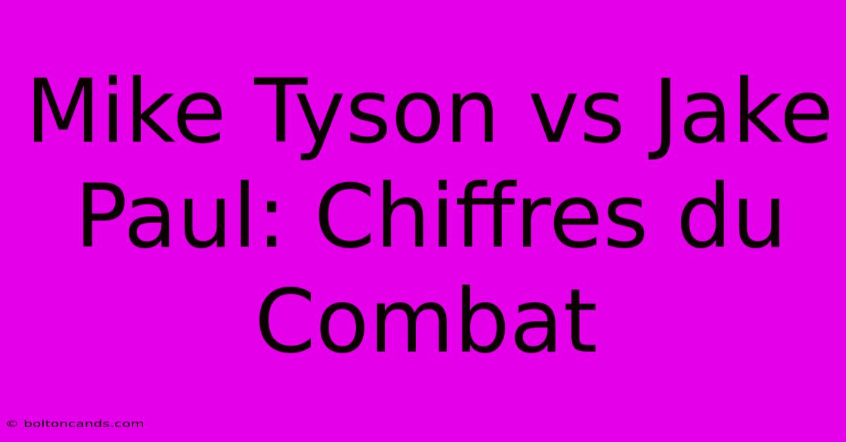 Mike Tyson Vs Jake Paul: Chiffres Du Combat