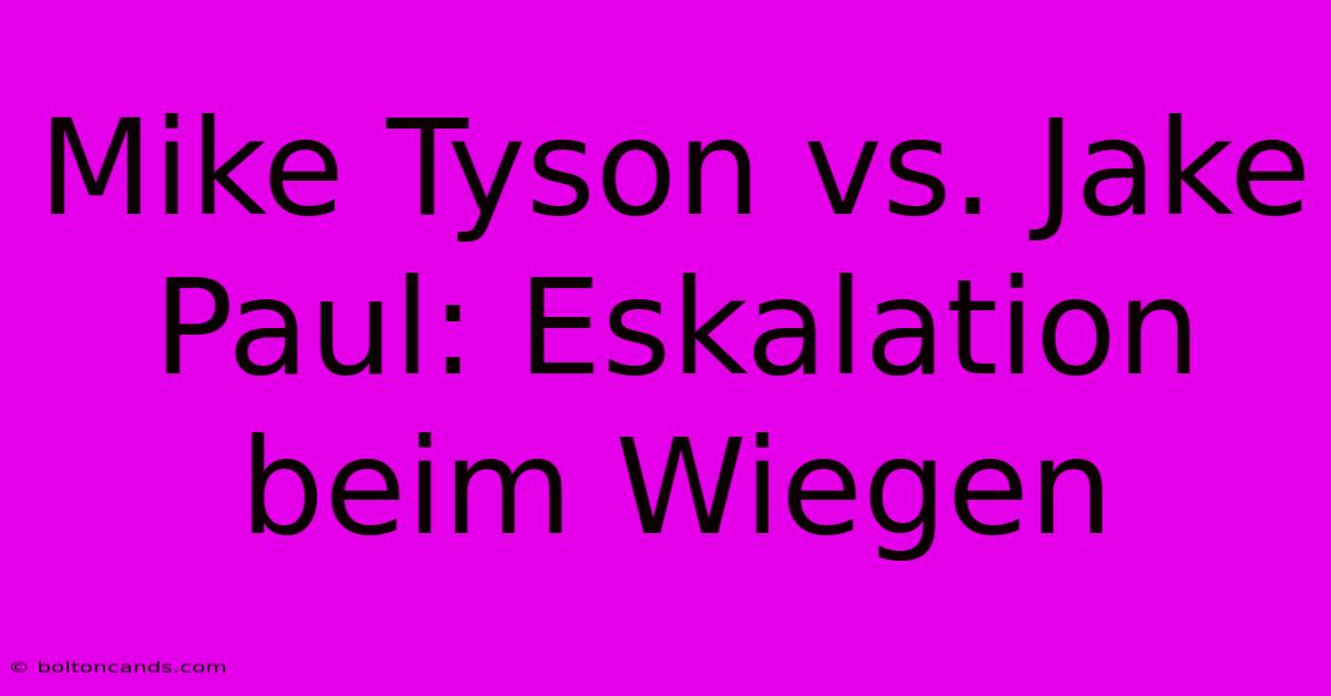 Mike Tyson Vs. Jake Paul: Eskalation Beim Wiegen