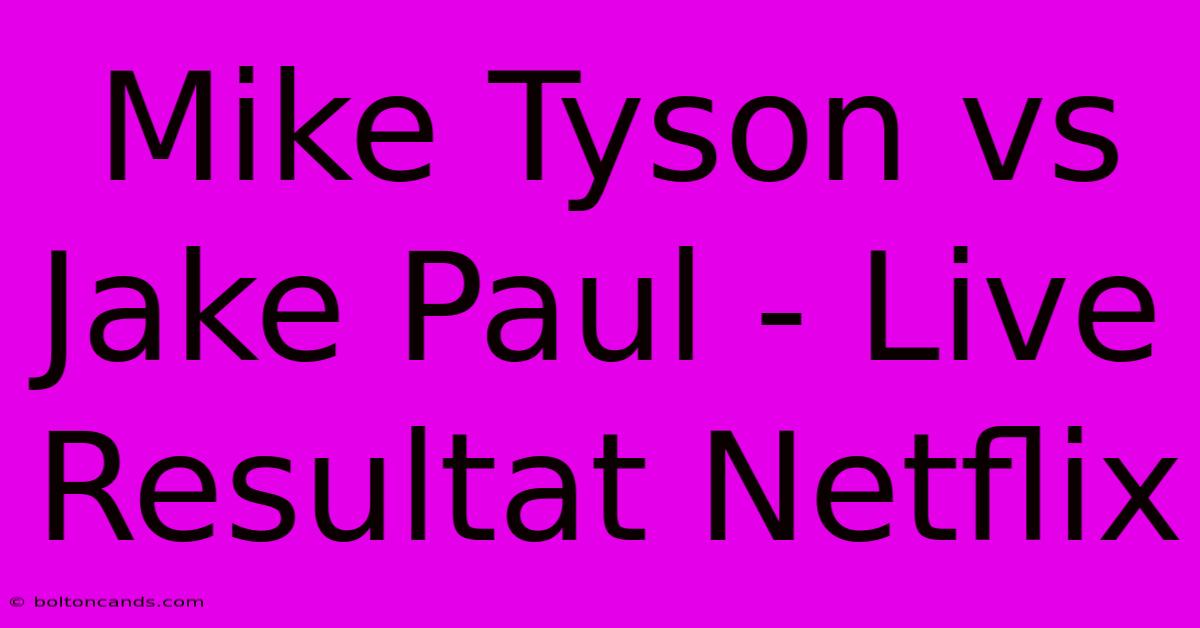 Mike Tyson Vs Jake Paul - Live Resultat Netflix