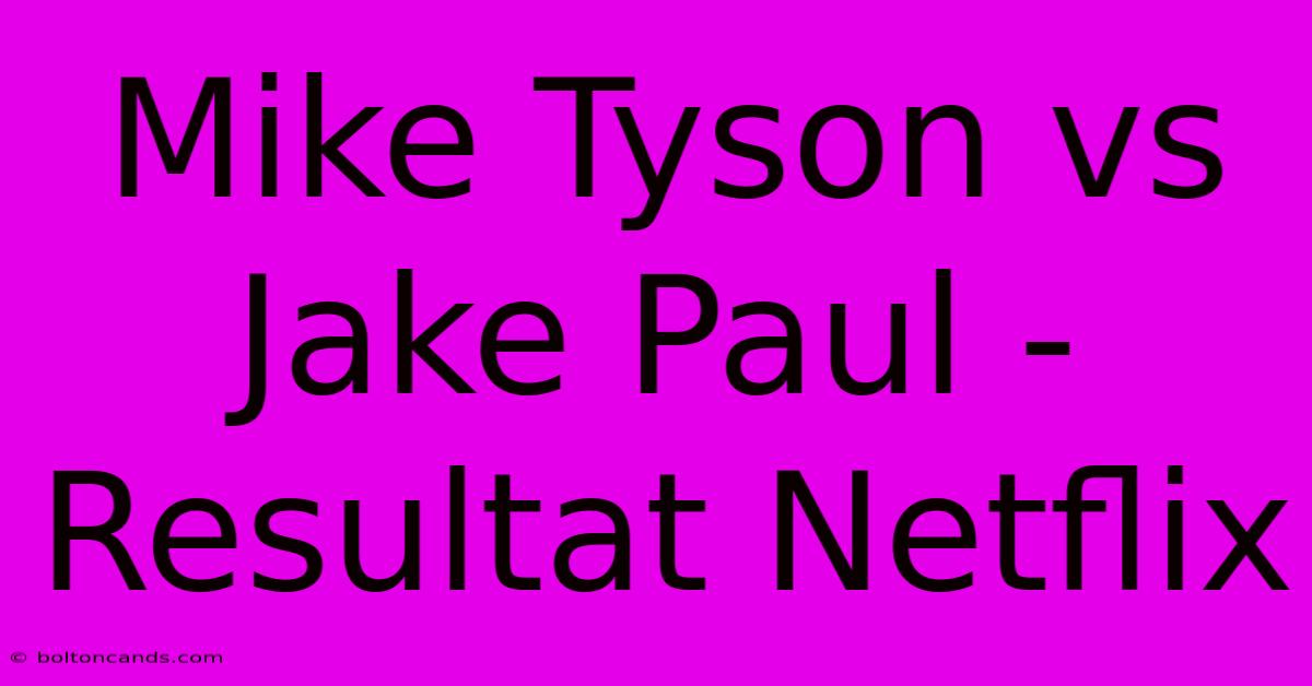 Mike Tyson Vs Jake Paul - Resultat Netflix