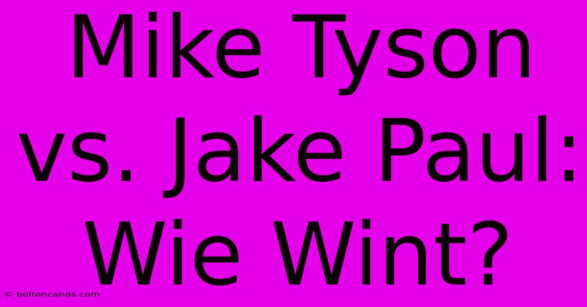 Mike Tyson Vs. Jake Paul: Wie Wint?