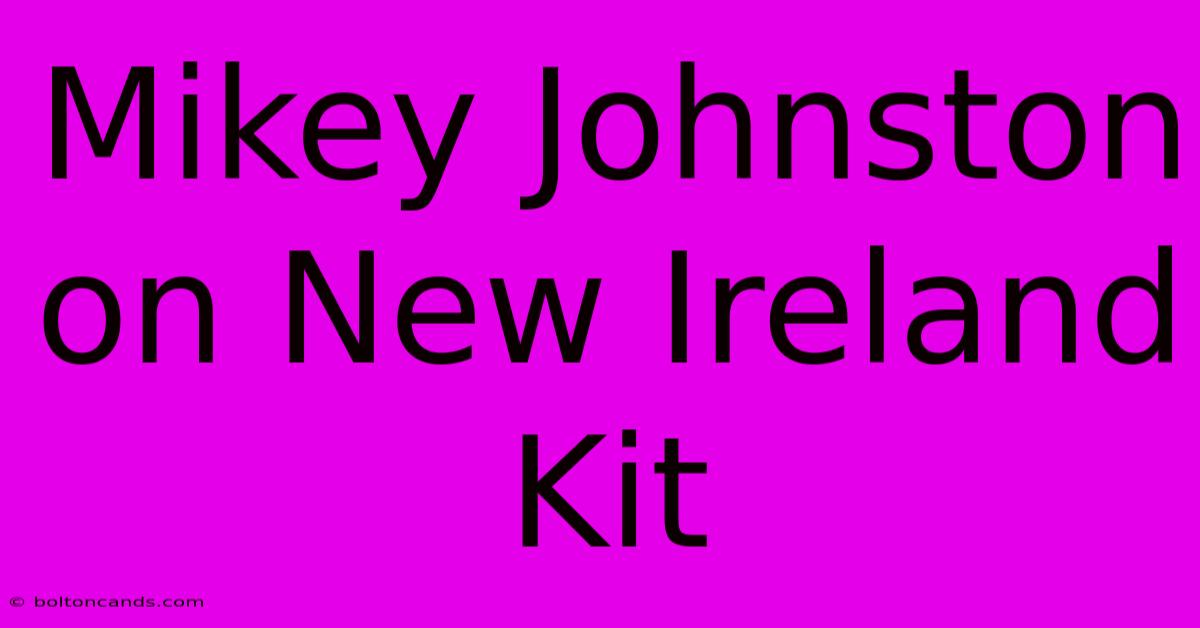 Mikey Johnston On New Ireland Kit