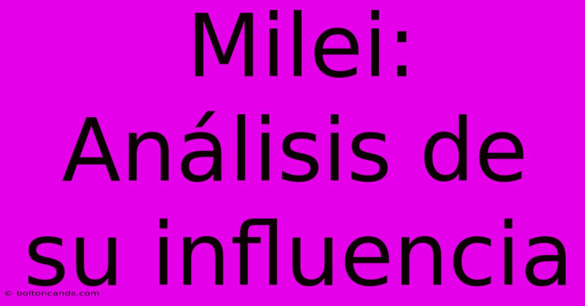 Milei: Análisis De Su Influencia