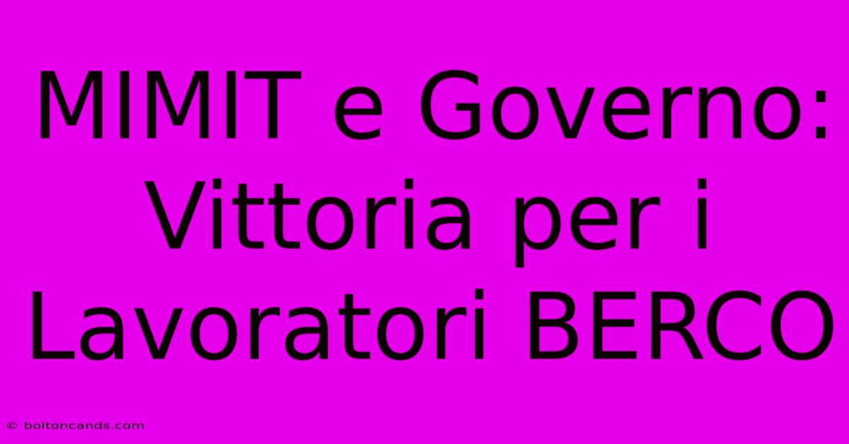 MIMIT E Governo: Vittoria Per I Lavoratori BERCO 