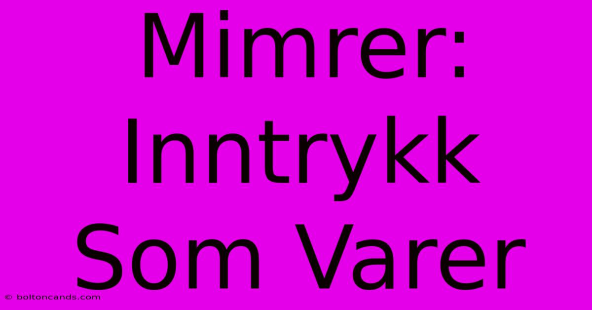 Mimrer: Inntrykk Som Varer