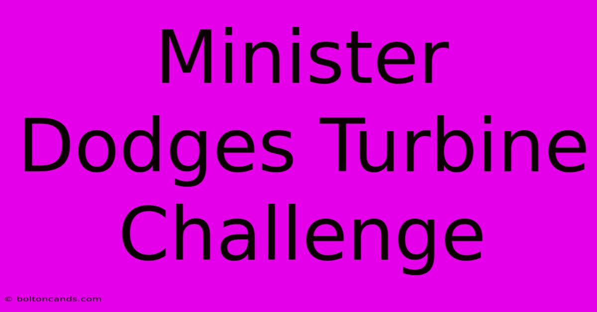 Minister Dodges Turbine Challenge