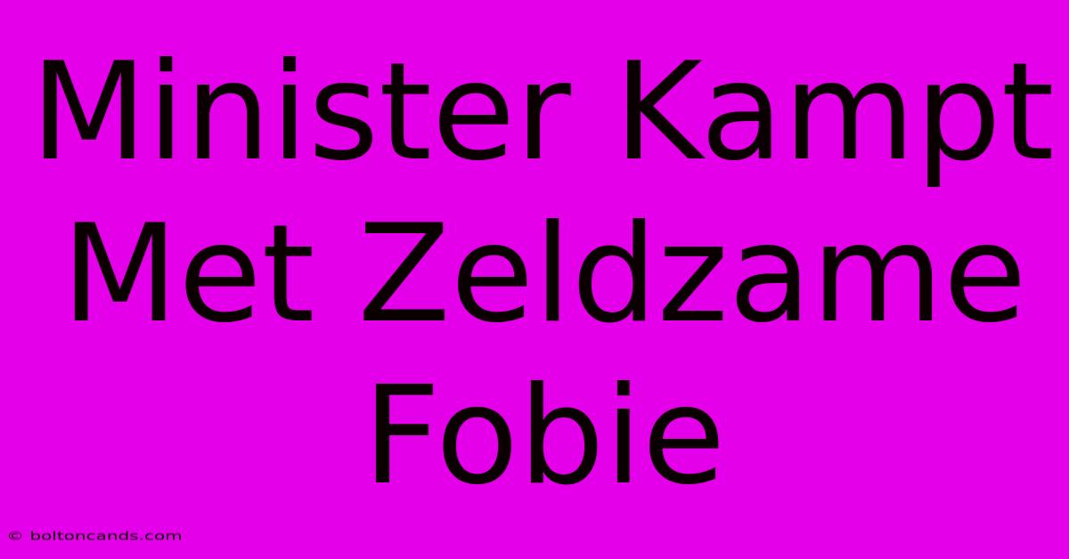 Minister Kampt Met Zeldzame Fobie