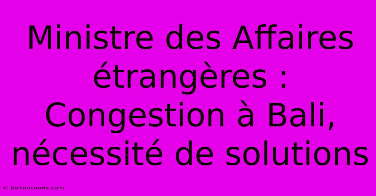 Ministre Des Affaires Étrangères : Congestion À Bali, Nécessité De Solutions 