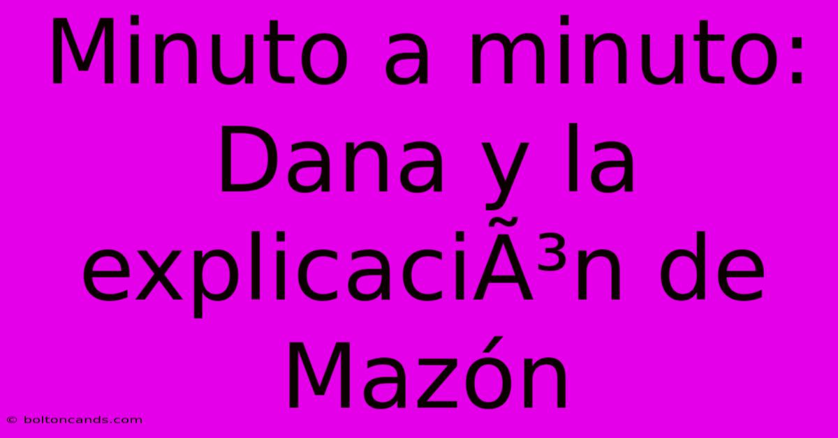 Minuto A Minuto: Dana Y La ExplicaciÃ³n De Mazón