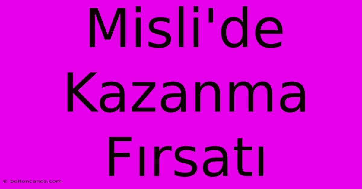 Misli'de Kazanma Fırsatı