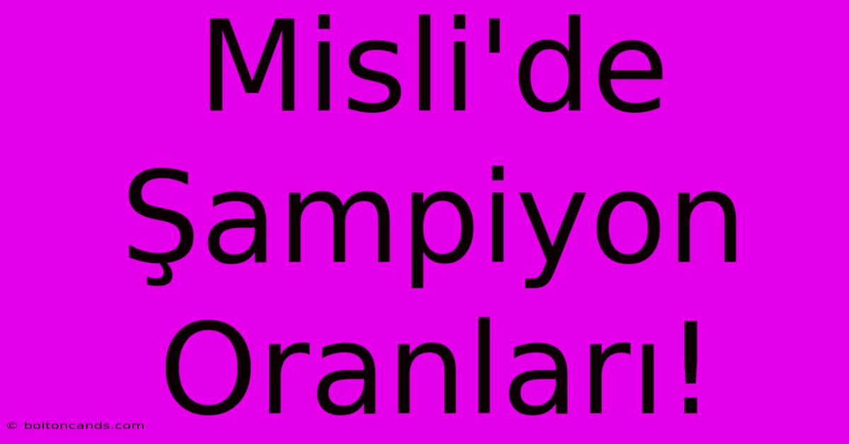 Misli'de Şampiyon Oranları!