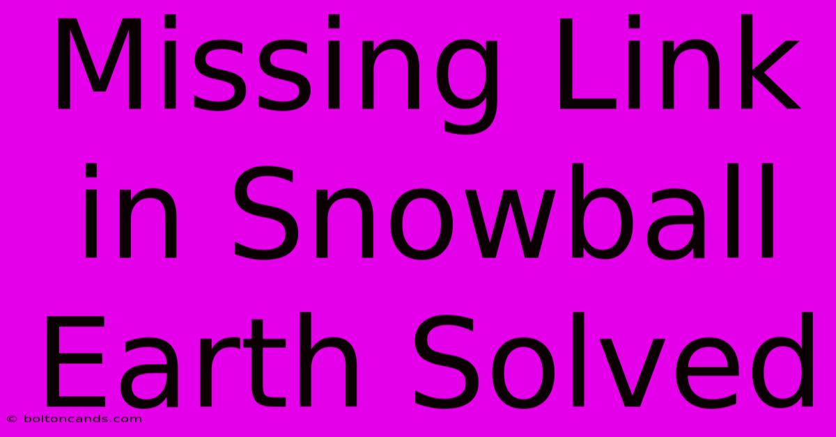 Missing Link In Snowball Earth Solved