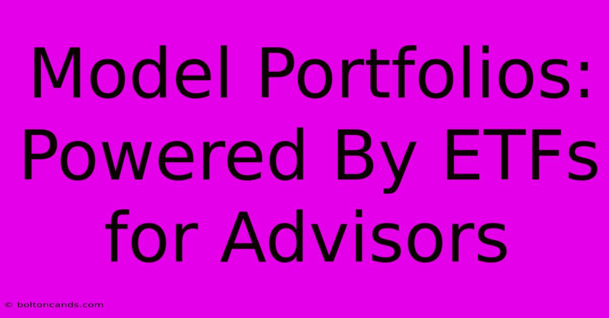 Model Portfolios: Powered By ETFs For Advisors