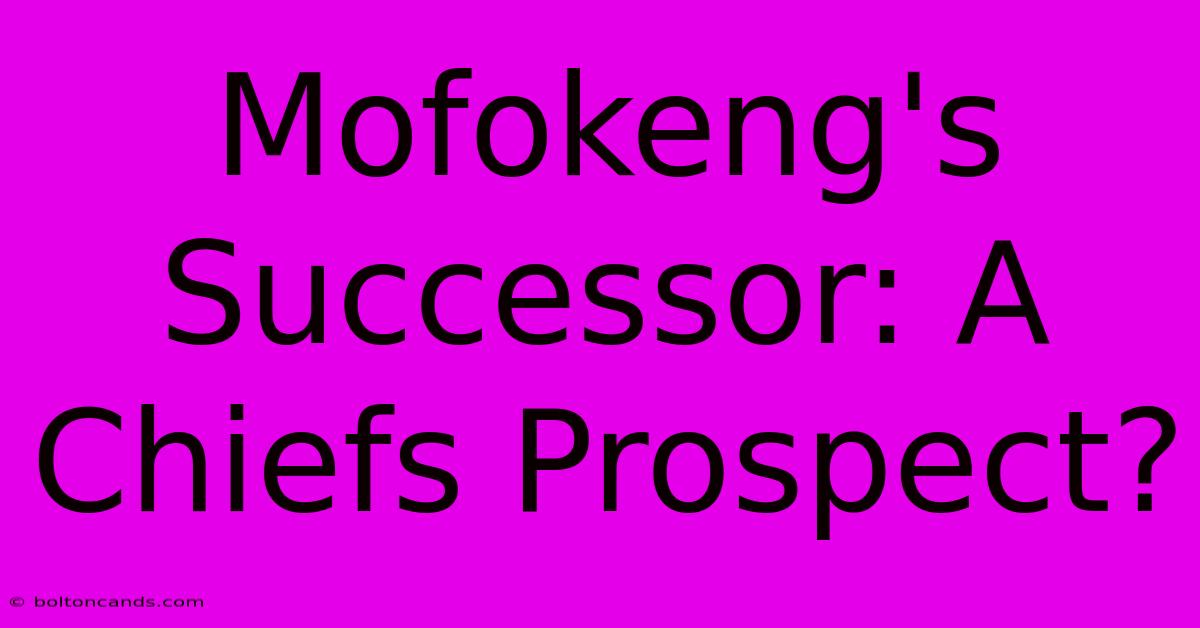 Mofokeng's Successor: A Chiefs Prospect?