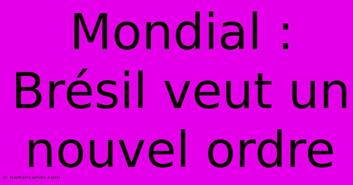 Mondial : Brésil Veut Un Nouvel Ordre 