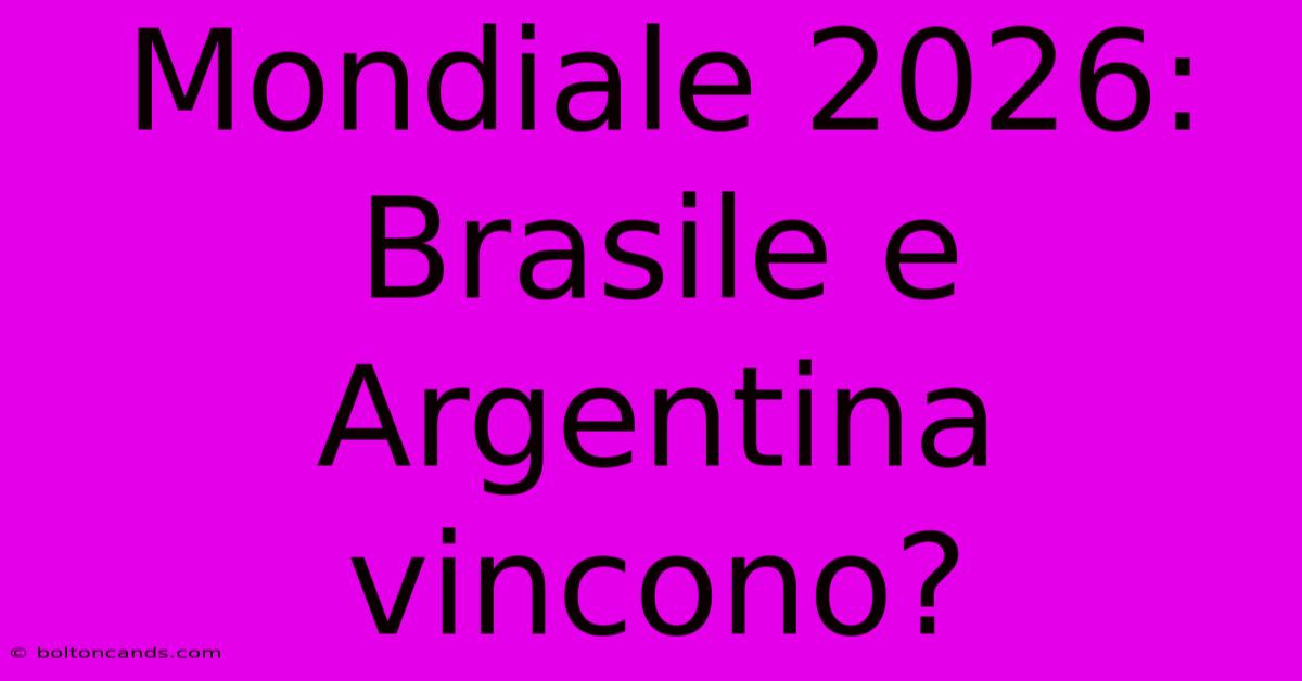 Mondiale 2026: Brasile E Argentina Vincono?