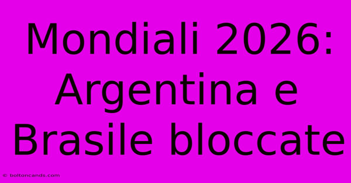 Mondiali 2026: Argentina E Brasile Bloccate