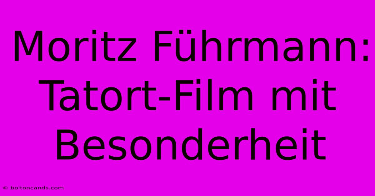 Moritz Führmann: Tatort-Film Mit Besonderheit