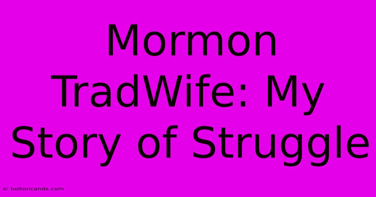 Mormon TradWife: My Story Of Struggle