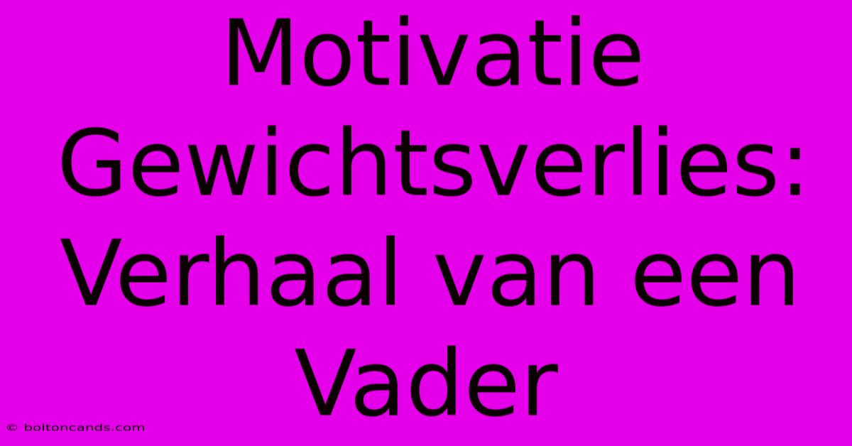 Motivatie Gewichtsverlies: Verhaal Van Een Vader 