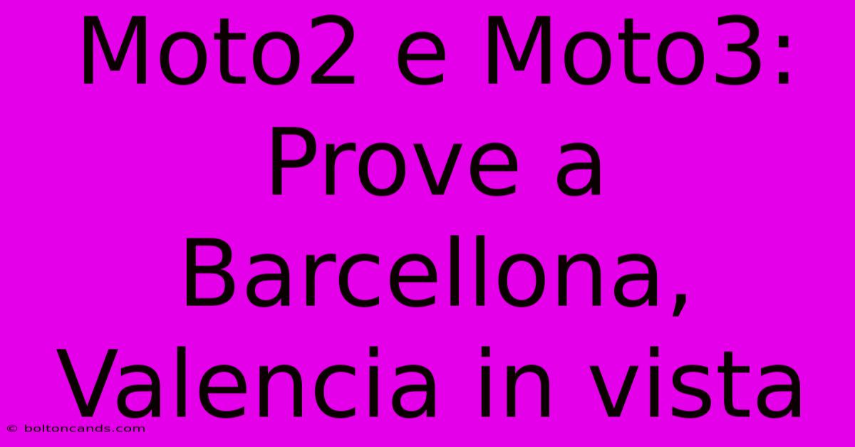 Moto2 E Moto3: Prove A Barcellona, Valencia In Vista