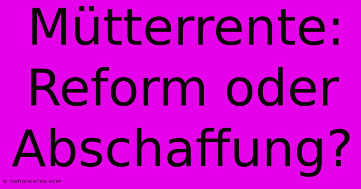 Mütterrente: Reform Oder Abschaffung?