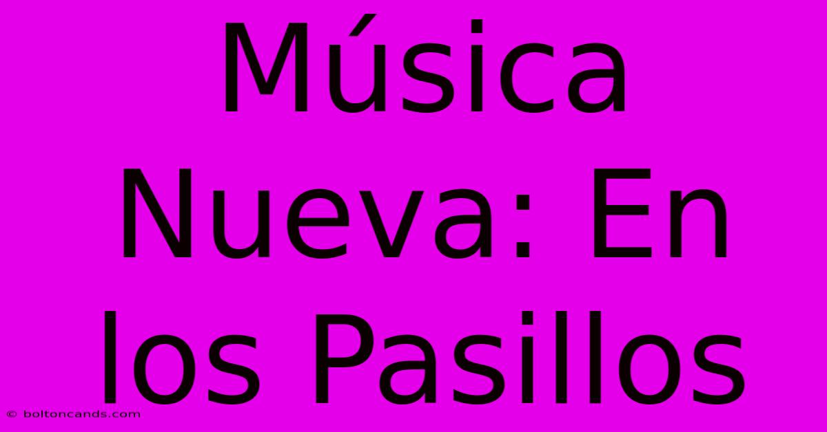 Música Nueva: En Los Pasillos