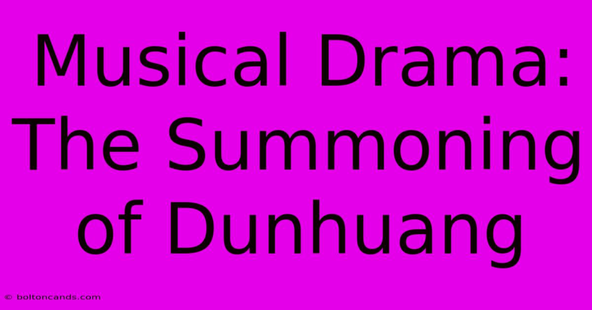 Musical Drama: The Summoning Of Dunhuang 