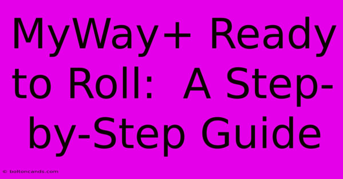 MyWay+ Ready To Roll:  A Step-by-Step Guide