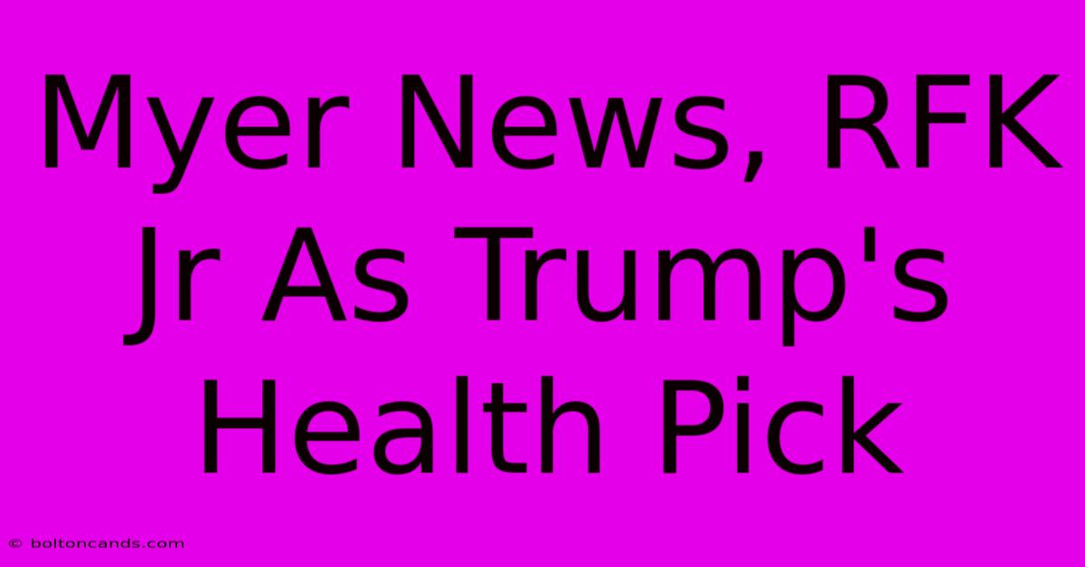 Myer News, RFK Jr As Trump's Health Pick 