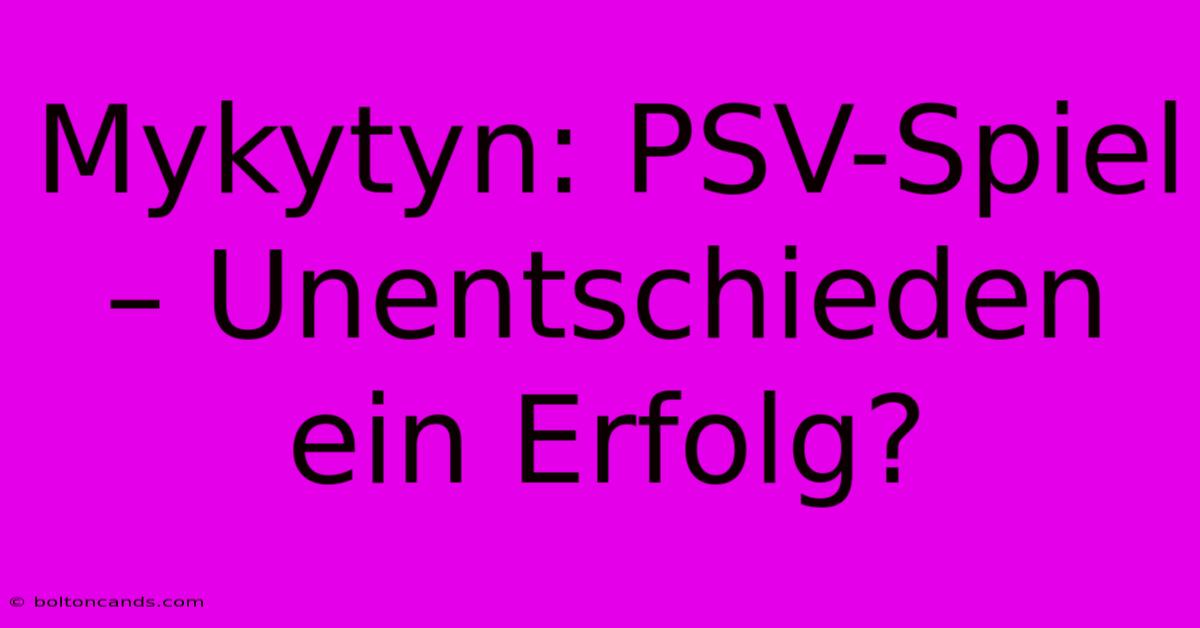 Mykytyn: PSV-Spiel – Unentschieden Ein Erfolg?